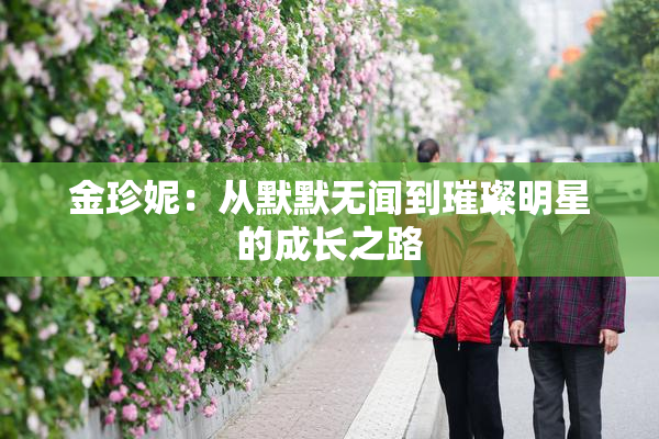 金珍妮：从默默无闻到璀璨明星的成长之路