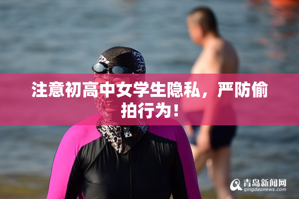 注意初高中女学生隐私，严防偷拍行为！