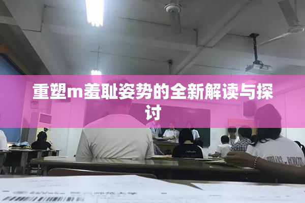 重塑m羞耻姿势的全新解读与探讨