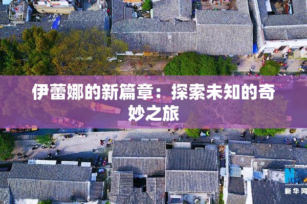 伊蕾娜的新篇章：探索未知的奇妙之旅