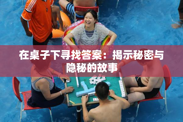 在桌子下寻找答案：揭示秘密与隐秘的故事