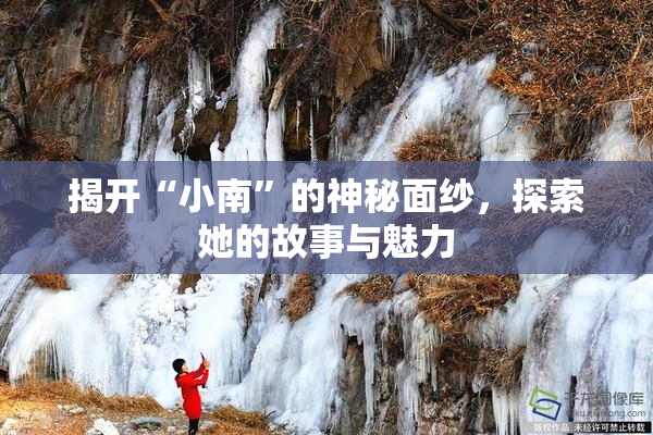揭开“小南”的神秘面纱，探索她的故事与魅力