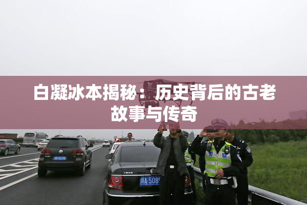 白凝冰本揭秘：历史背后的古老故事与传奇