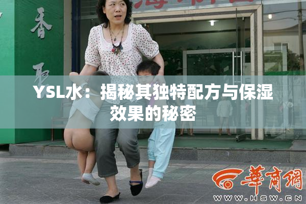 YSL水：揭秘其独特配方与保湿效果的秘密