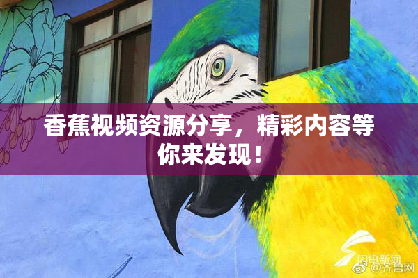 香蕉视频资源分享，精彩内容等你来发现！