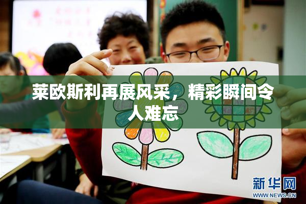 莱欧斯利再展风采，精彩瞬间令人难忘