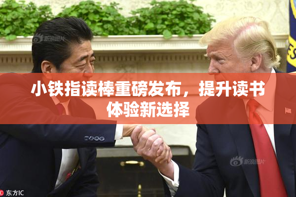 小铁指读棒重磅发布，提升读书体验新选择