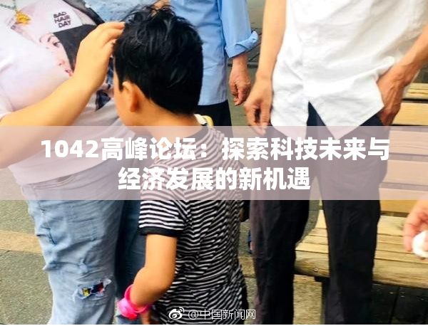 1042高峰论坛：探索科技未来与经济发展的新机遇