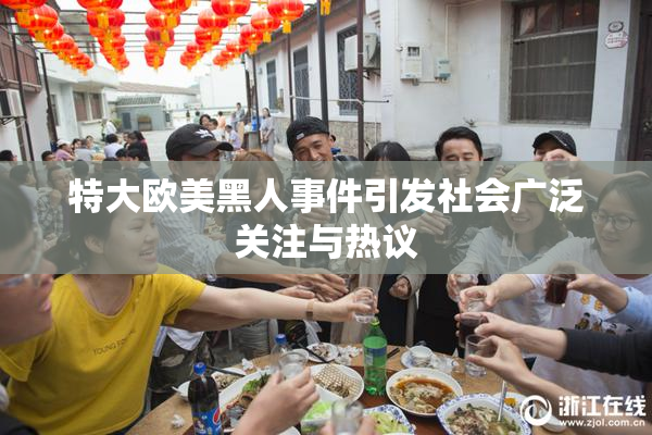 特大欧美黑人事件引发社会广泛关注与热议