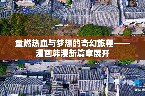 重燃热血与梦想的奇幻旅程——漫画韩漫新篇章展开