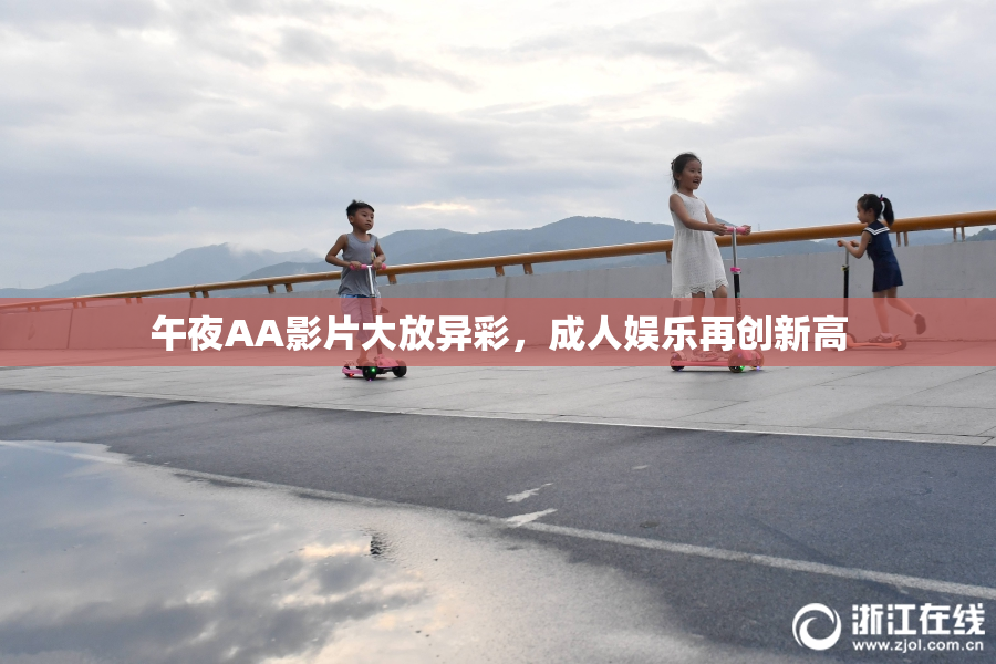 午夜AA影片大放异彩，成人娱乐再创新高