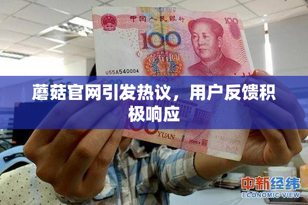 蘑菇官网引发热议，用户反馈积极响应