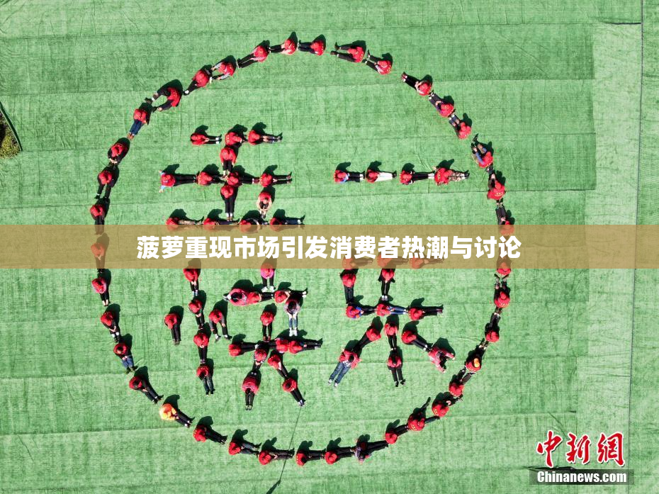 菠萝重现市场引发消费者热潮与讨论