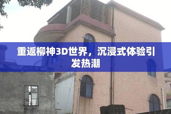 重返柳神3D世界，沉浸式体验引发热潮