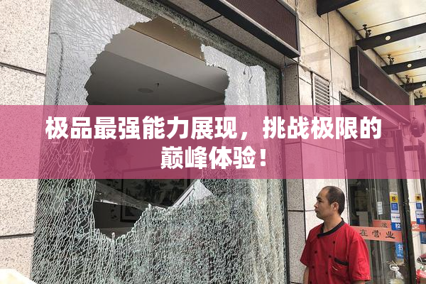 极品最强能力展现，挑战极限的巅峰体验！