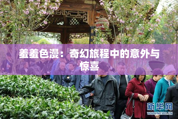 羞羞色漫：奇幻旅程中的意外与惊喜