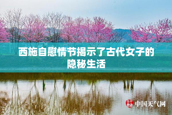 西施自慰情节揭示了古代女子的隐秘生活