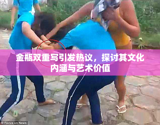 金瓶双重写引发热议，探讨其文化内涵与艺术价值