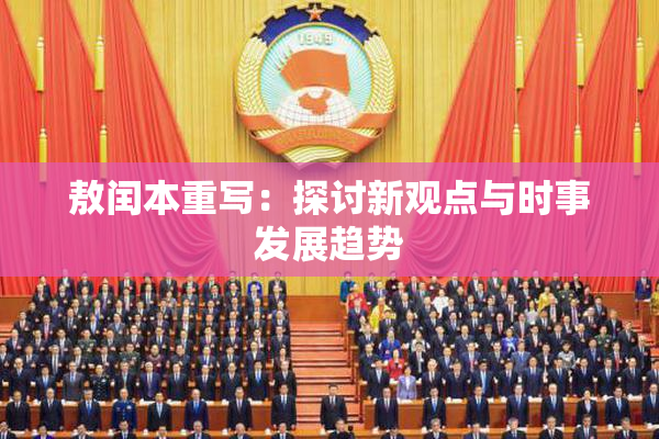 敖闰本重写：探讨新观点与时事发展趋势