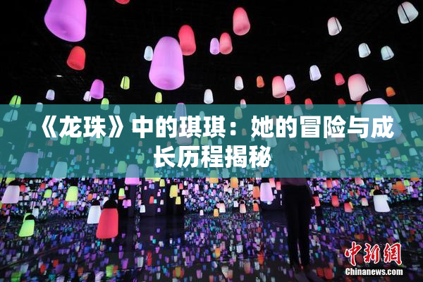 《龙珠》中的琪琪：她的冒险与成长历程揭秘