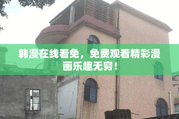 韩漫在线看免，免费观看精彩漫画乐趣无穷！