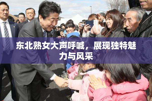 东北熟女大声呼喊，展现独特魅力与风采