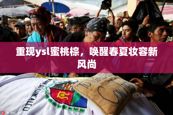 重现ysl蜜桃棕，唤醒春夏妆容新风尚